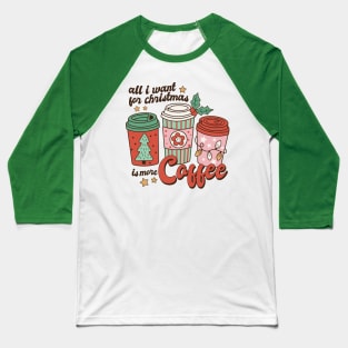 All I Want for Christmas is More Coffee Baseball T-Shirt